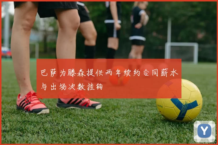 巴萨为滕森提供两年续约合同薪水与出场次数挂钩