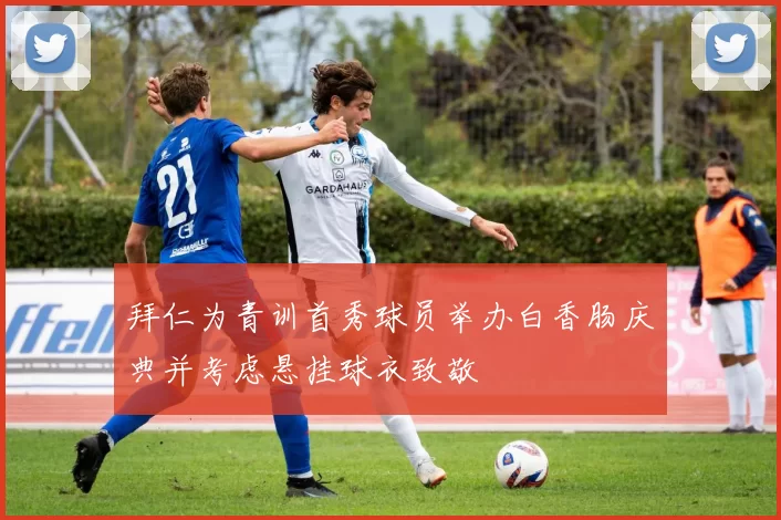 拜仁为青训首秀球员举办白香肠庆典并考虑悬挂球衣致敬