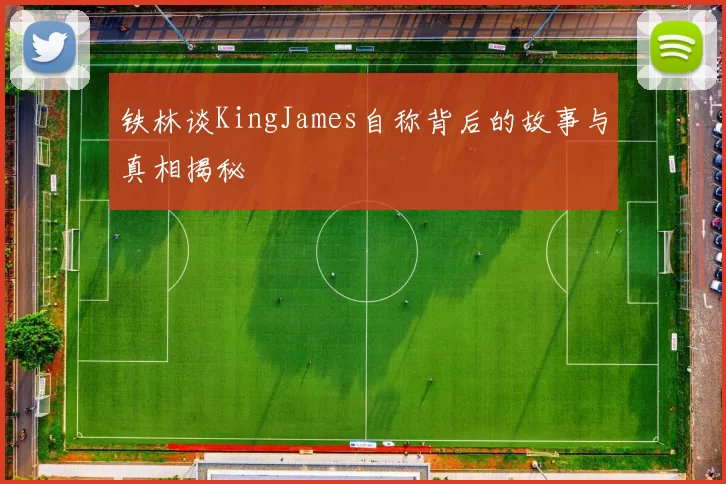 铁林谈KingJames自称背后的故事与真相揭秘